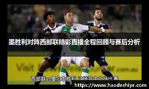 墨胜利对阵西部联精彩直播全程回顾与赛后分析