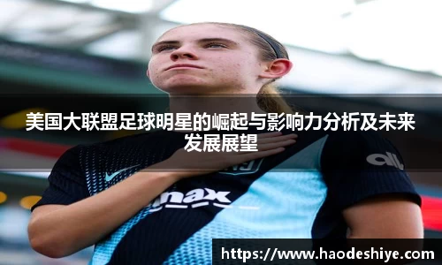 美国大联盟足球明星的崛起与影响力分析及未来发展展望