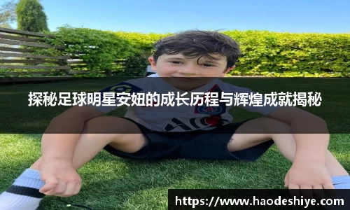 探秘足球明星安妞的成长历程与辉煌成就揭秘